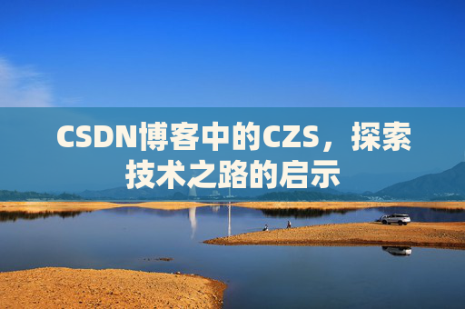 CSDN博客中的CZS，探索技术之路的启示